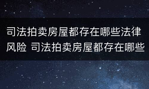 司法拍卖房屋都存在哪些法律风险 司法拍卖房屋都存在哪些法律风险问题