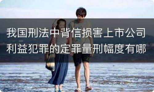 我国刑法中背信损害上市公司利益犯罪的定罪量刑幅度有哪些