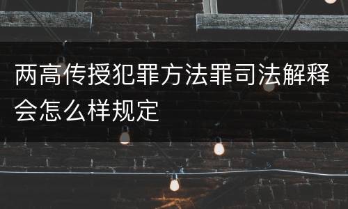 两高传授犯罪方法罪司法解释会怎么样规定