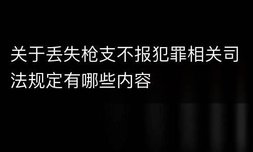 关于丢失枪支不报犯罪相关司法规定有哪些内容