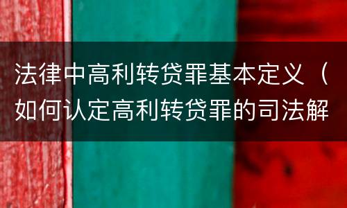 法律中高利转贷罪基本定义（如何认定高利转贷罪的司法解释）