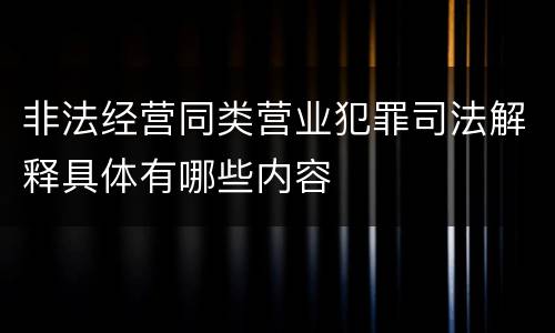 非法经营同类营业犯罪司法解释具体有哪些内容