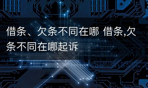 借条、欠条不同在哪 借条,欠条不同在哪起诉
