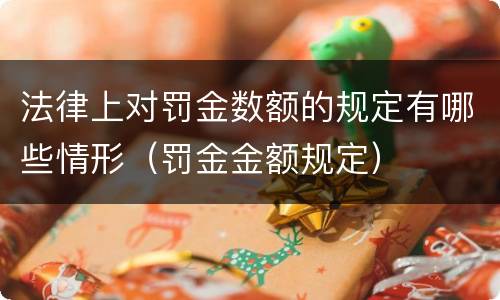 法律上对罚金数额的规定有哪些情形（罚金金额规定）