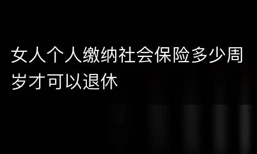 女人个人缴纳社会保险多少周岁才可以退休
