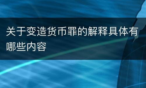 关于变造货币罪的解释具体有哪些内容
