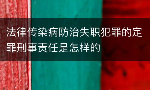 法律传染病防治失职犯罪的定罪刑事责任是怎样的