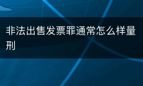 非法出售发票罪通常怎么样量刑