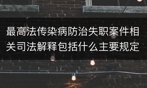 最高法传染病防治失职案件相关司法解释包括什么主要规定