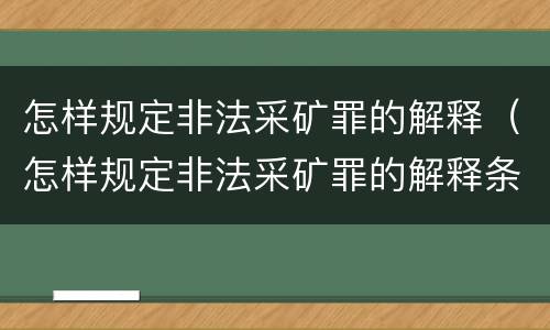 怎样规定非法采矿罪的解释（怎样规定非法采矿罪的解释条款）