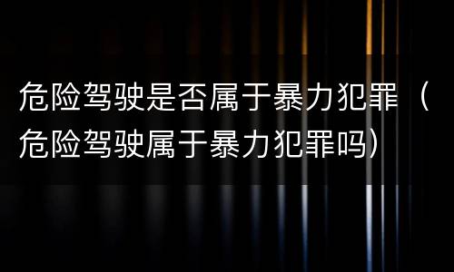 危险驾驶是否属于暴力犯罪（危险驾驶属于暴力犯罪吗）