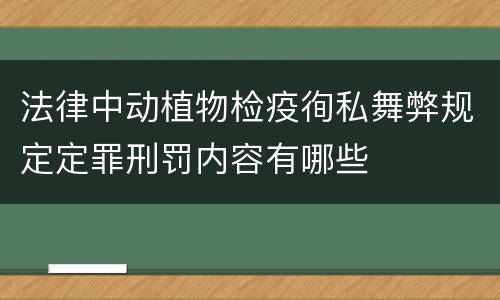 法律中动植物检疫徇私舞弊规定定罪刑罚内容有哪些