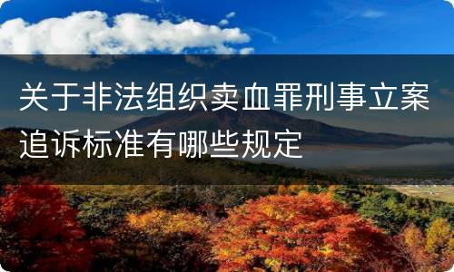关于非法组织卖血罪刑事立案追诉标准有哪些规定