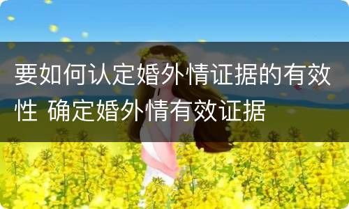要如何认定婚外情证据的有效性 确定婚外情有效证据