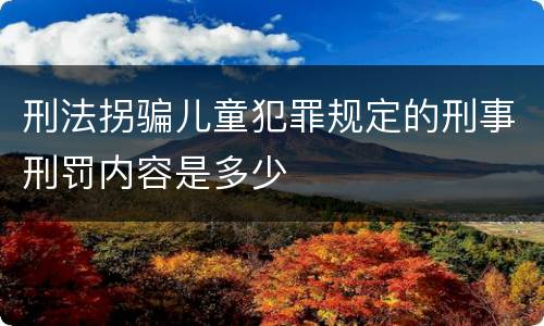 刑法拐骗儿童犯罪规定的刑事刑罚内容是多少