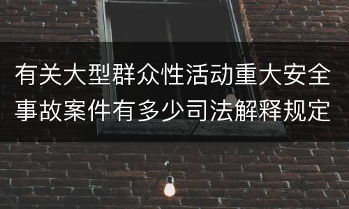 有关大型群众性活动重大安全事故案件有多少司法解释规定