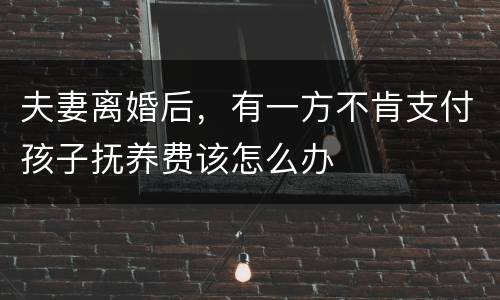 夫妻离婚后，有一方不肯支付孩子抚养费该怎么办