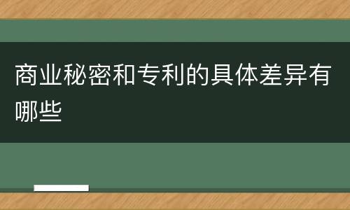 商业秘密和专利的具体差异有哪些