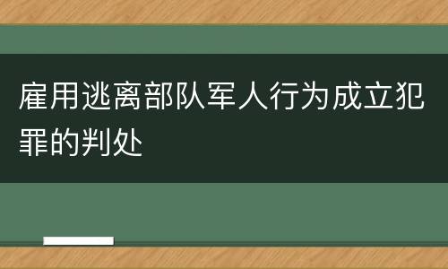 雇用逃离部队军人行为成立犯罪的判处