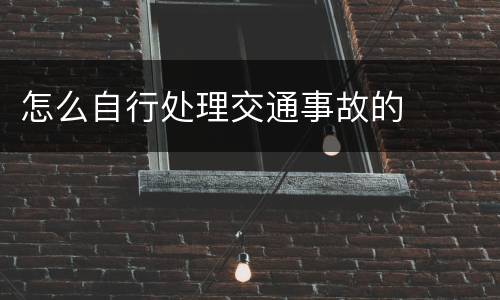 怎么自行处理交通事故的