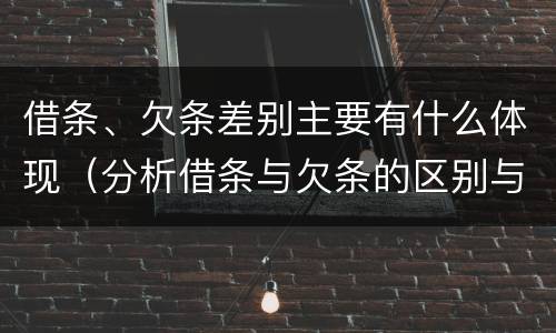 借条、欠条差别主要有什么体现（分析借条与欠条的区别与适用要点）