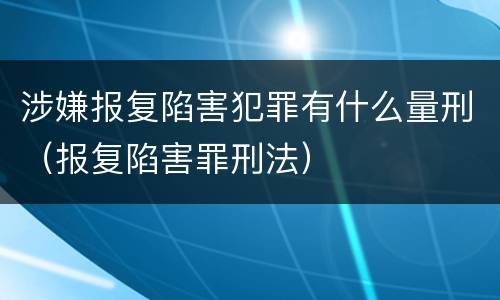 涉嫌报复陷害犯罪有什么量刑（报复陷害罪刑法）