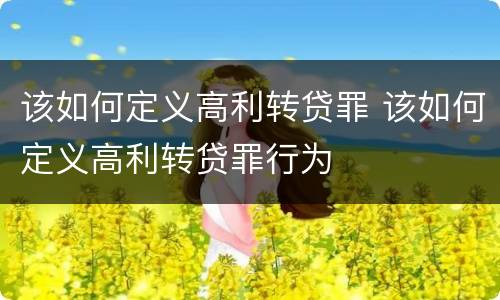 该如何定义高利转贷罪 该如何定义高利转贷罪行为