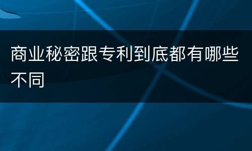 商业秘密跟专利到底都有哪些不同