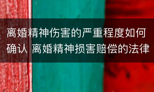 离婚精神伤害的严重程度如何确认 离婚精神损害赔偿的法律依据