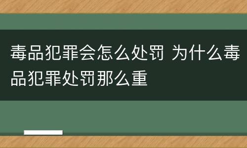 毒品犯罪会怎么处罚 为什么毒品犯罪处罚那么重