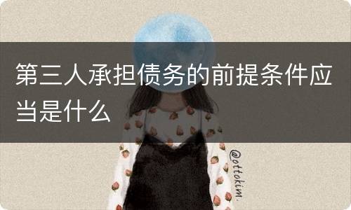 第三人承担债务的前提条件应当是什么