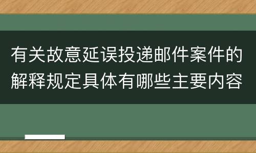 有关故意延误投递邮件案件的解释规定具体有哪些主要内容