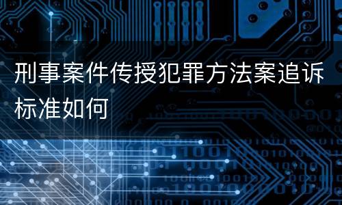 刑事案件传授犯罪方法案追诉标准如何