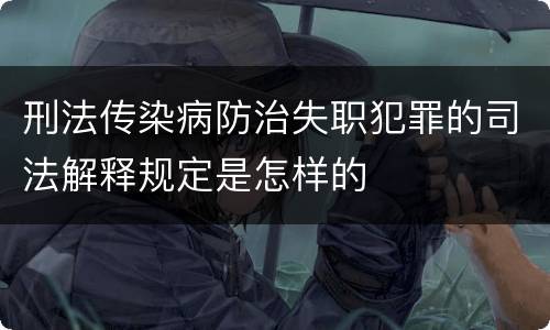 刑法传染病防治失职犯罪的司法解释规定是怎样的