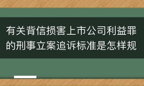 有关背信损害上市公司利益罪的刑事立案追诉标准是怎样规定