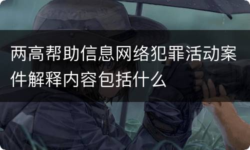 两高帮助信息网络犯罪活动案件解释内容包括什么