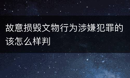 故意损毁文物行为涉嫌犯罪的该怎么样判