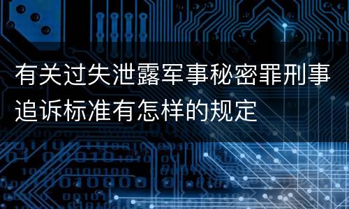 有关过失泄露军事秘密罪刑事追诉标准有怎样的规定