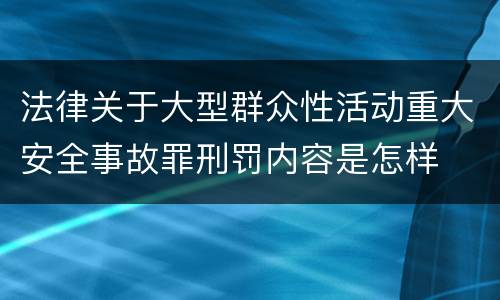 法律关于大型群众性活动重大安全事故罪刑罚内容是怎样