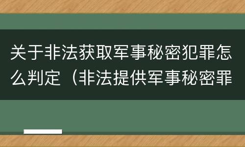 关于非法获取军事秘密犯罪怎么判定(非法提供军事秘密罪量刑标准)