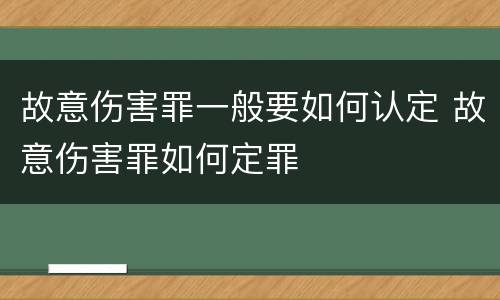 故意伤害罪一般要如何认定 故意伤害罪如何定罪