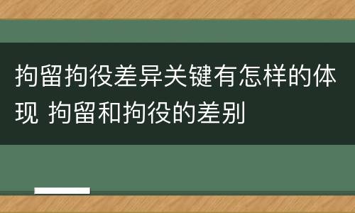 拘留拘役差异关键有怎样的体现 拘留和拘役的差别