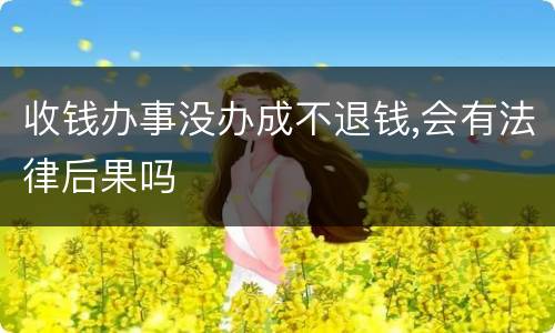 收钱办事没办成不退钱,会有法律后果吗