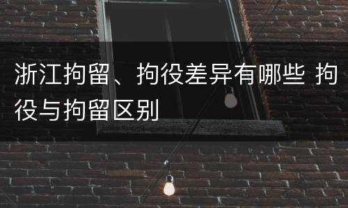浙江拘留、拘役差异有哪些 拘役与拘留区别