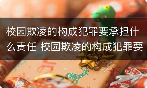 校园欺凌的构成犯罪要承担什么责任 校园欺凌的构成犯罪要承担什么责任呢