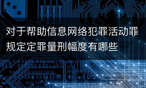 对于帮助信息网络犯罪活动罪规定定罪量刑幅度有哪些