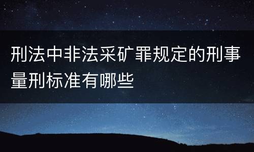 刑法中非法采矿罪规定的刑事量刑标准有哪些