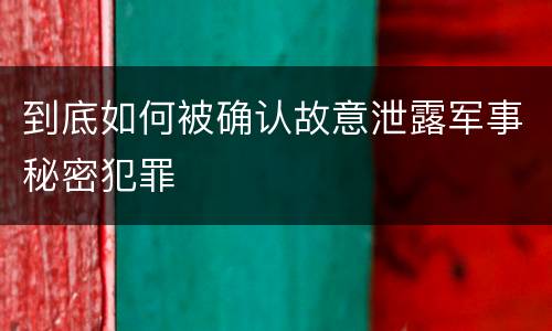 到底如何被确认故意泄露军事秘密犯罪
