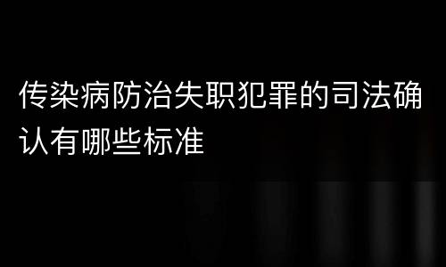 传染病防治失职犯罪的司法确认有哪些标准