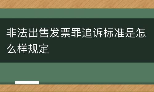 非法出售发票罪追诉标准是怎么样规定